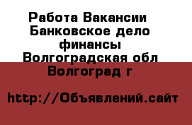 Работа Вакансии - Банковское дело, финансы. Волгоградская обл.,Волгоград г.